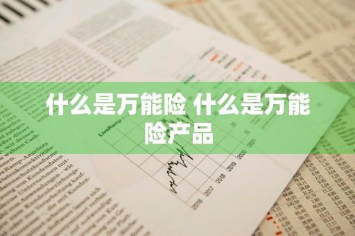 什么是万能险 什么是万能险产品