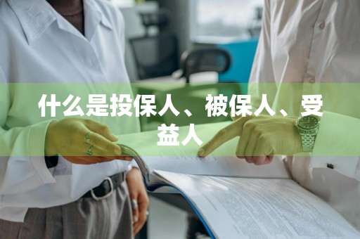 什么是投保人、被保人、受益人