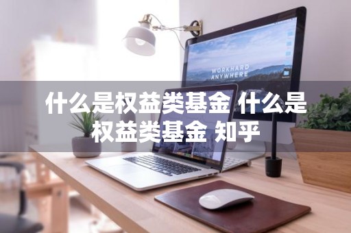 什么是权益类基金 什么是权益类基金 知乎