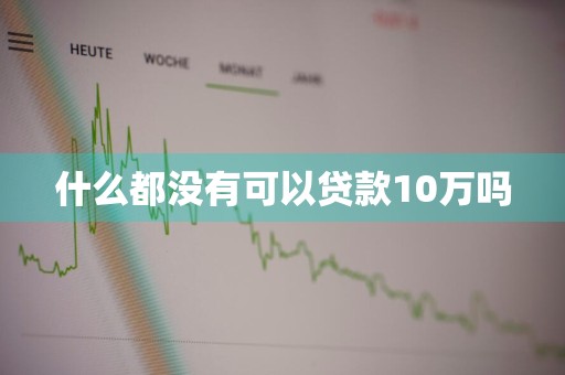 什么都没有可以贷款10万吗