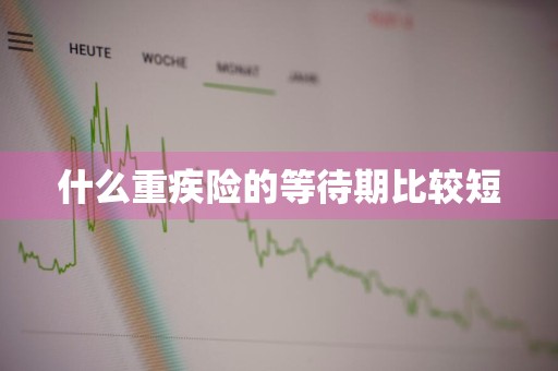 什么重疾险的等待期比较短