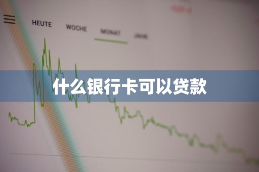 什么银行卡可以贷款