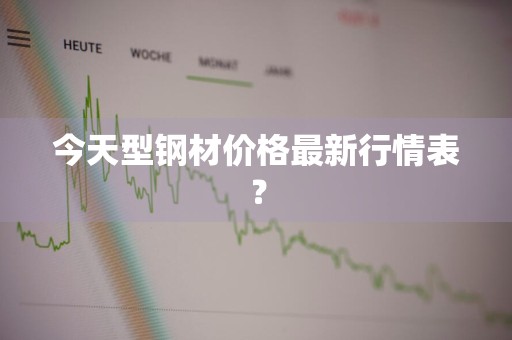 今天型钢材价格最新行情表？
