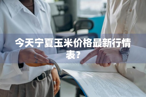 今天宁夏玉米价格最新行情表？