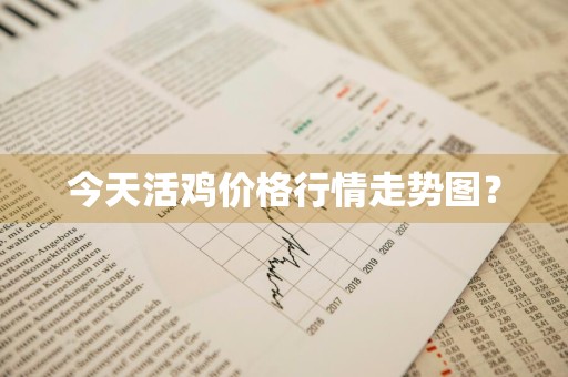 今天活鸡价格行情走势图？