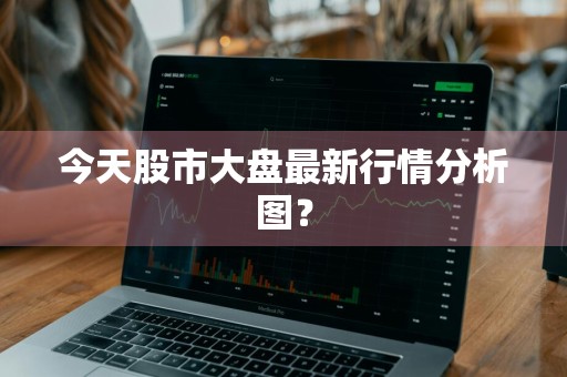 今天股市大盘最新行情分析图？