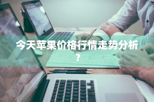 今天苹果价格行情走势分析？