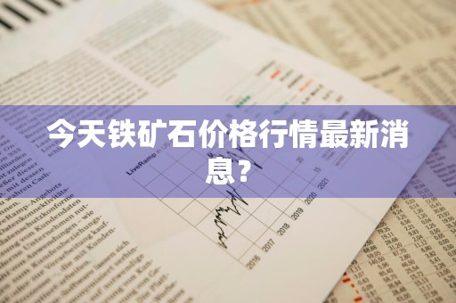今天铁矿石价格行情最新消息？