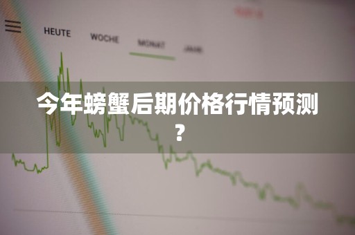 今年螃蟹后期价格行情预测？
