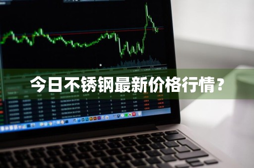 今日不锈钢最新价格行情？