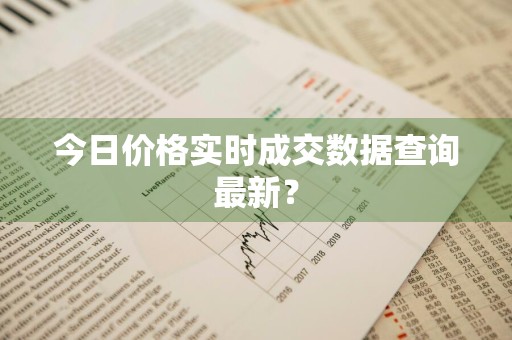 今日价格实时成交数据查询最新？