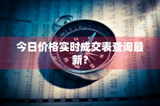 今日价格实时成交表查询最新？