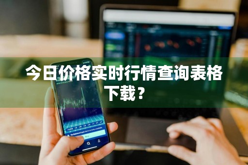今日价格实时行情查询表格下载？