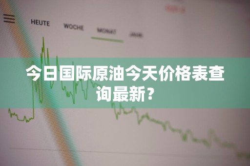 今日国际原油今天价格表查询最新？