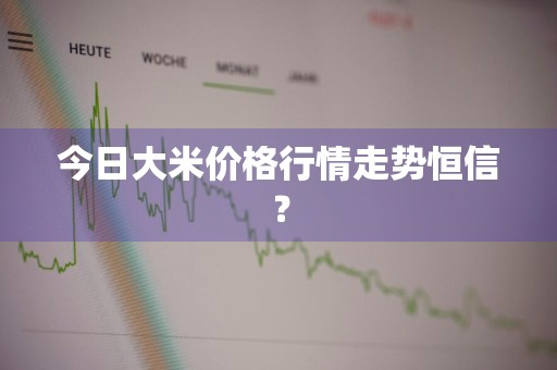 今日大米价格行情走势恒信？