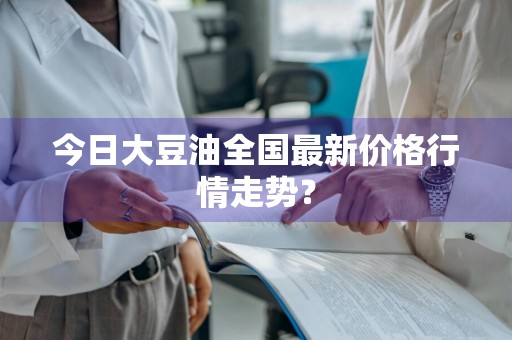 今日大豆油全国最新价格行情走势？
