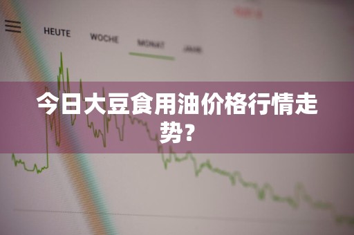 今日大豆食用油价格行情走势？