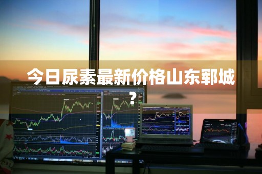 今日尿素最新价格山东郓城？