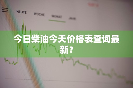 今日柴油今天价格表查询最新？