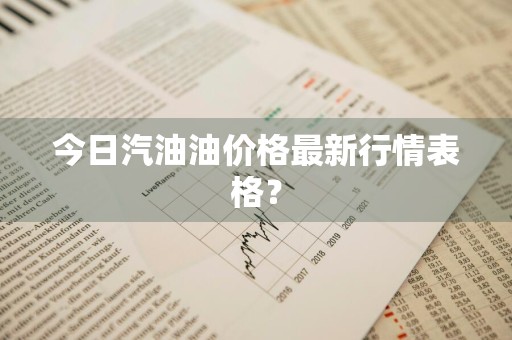 今日汽油油价格最新行情表格?