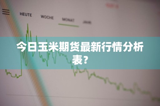 今日玉米期货最新行情分析表？