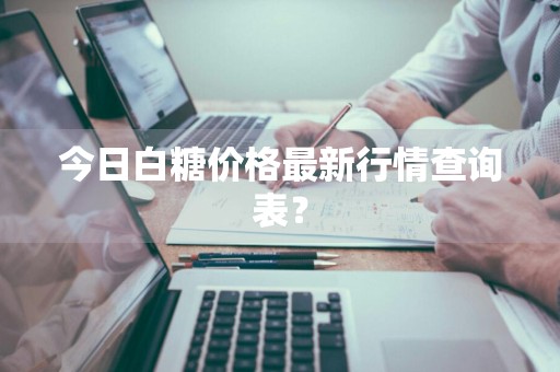 今日白糖价格最新行情查询表？