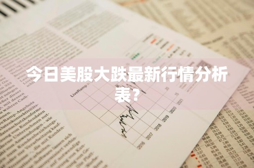 今日美股大跌最新行情分析表？