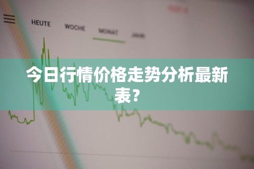 今日行情价格走势分析最新表？