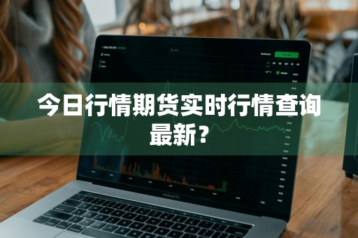 今日行情期货实时行情查询最新？