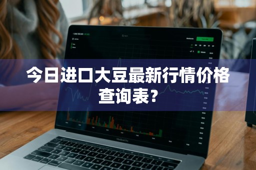 今日进口大豆最新行情价格查询表？