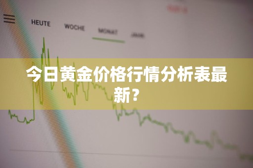 今日黄金价格行情分析表最新？
