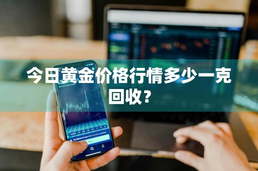 今日黄金价格行情多少一克回收？