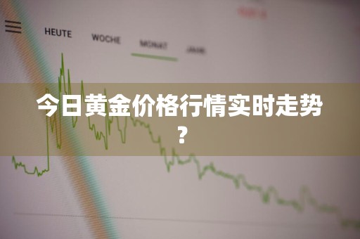 今日黄金价格行情实时走势？