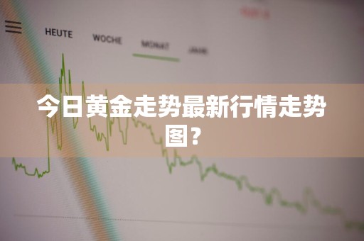 今日黄金走势最新行情走势图？