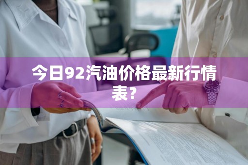 今日92汽油价格最新行情表？