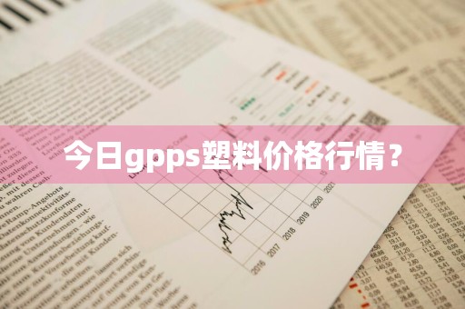今日gpps塑料价格行情？