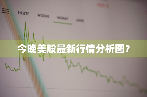 今晚美股最新行情分析图?
