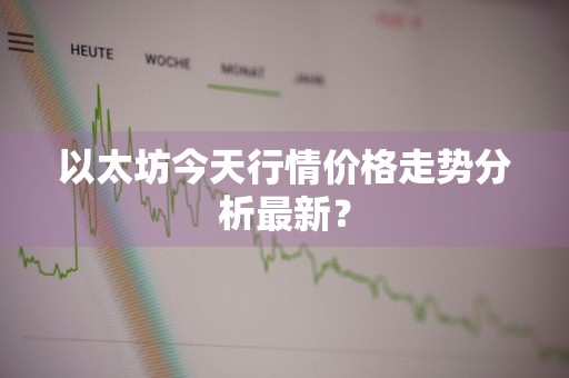 以太坊今天行情价格走势分析最新？