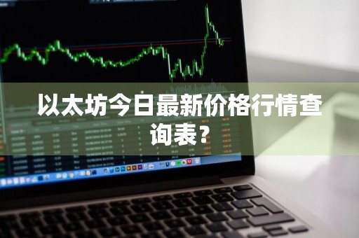 以太坊今日最新价格行情查询表？