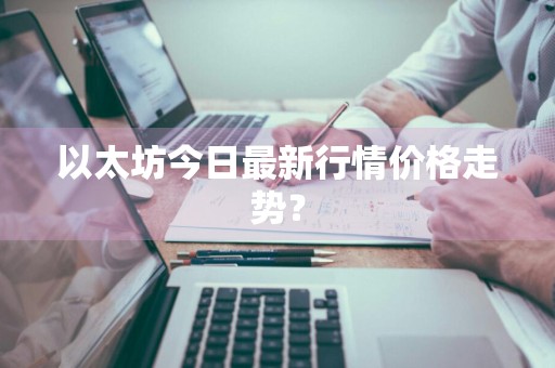 以太坊今日最新行情价格走势？