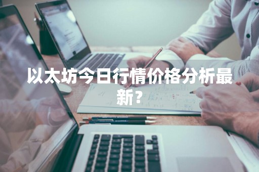 以太坊今日行情价格分析最新？