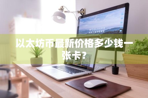 以太坊币最新价格多少钱一张卡？