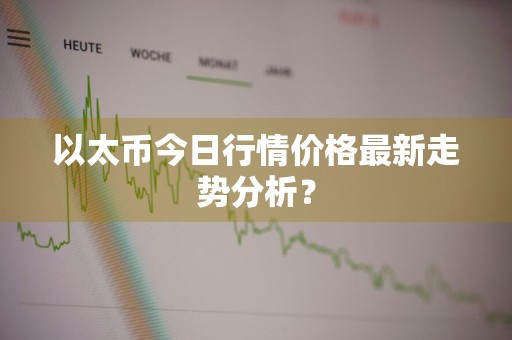 以太币今日行情价格最新走势分析？