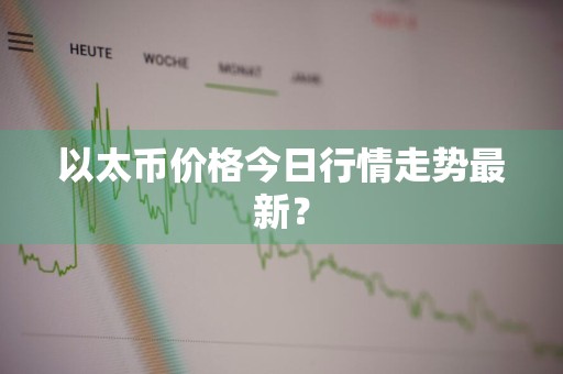 以太币价格今日行情走势最新？