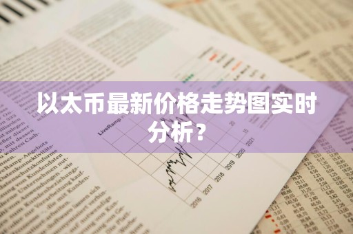 以太币最新价格走势图实时分析？