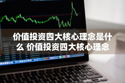 价值投资四大核心理念是什么 价值投资四大核心理念是什么意思