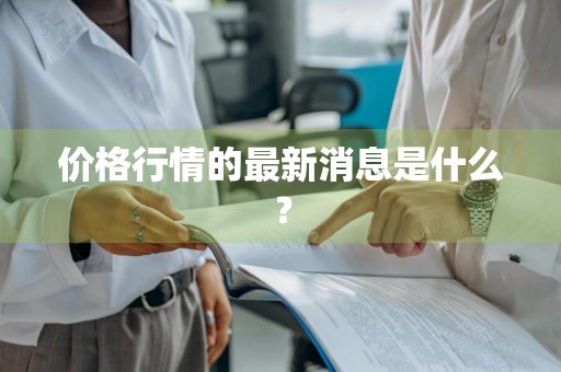 价格行情的最新消息是什么？