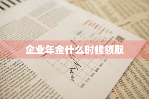 企业年金什么时候领取