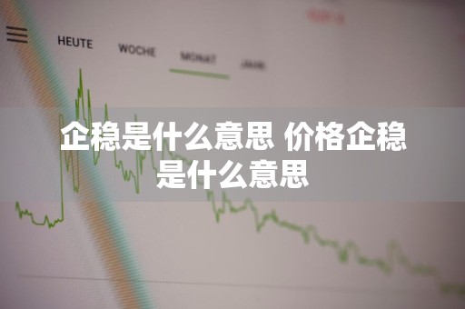 企稳是什么意思 价格企稳是什么意思