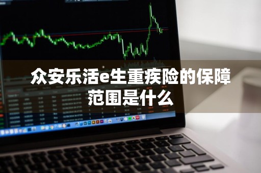 众安乐活e生重疾险的保障范围是什么